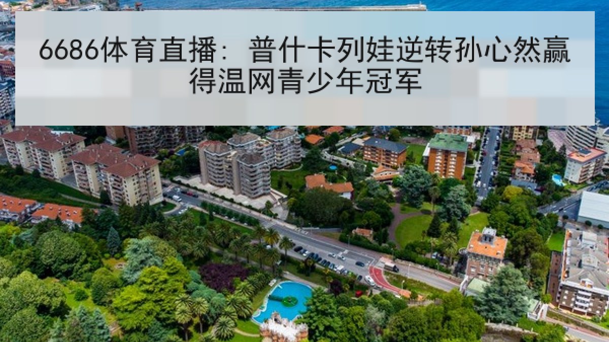 6686体育直播: 普什卡列娃逆转孙心然赢得温网青少年冠军