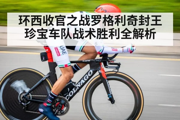 环西收官之战罗格利奇封王 珍宝车队战术胜利全解析
